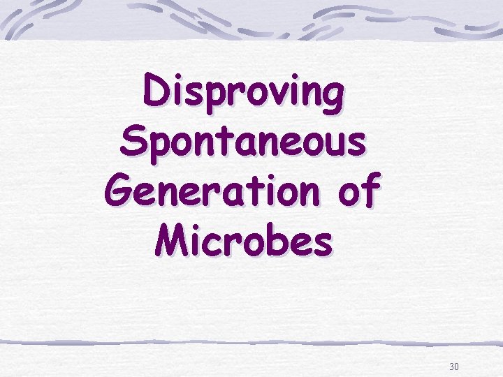 Disproving Spontaneous Generation of Microbes 30 