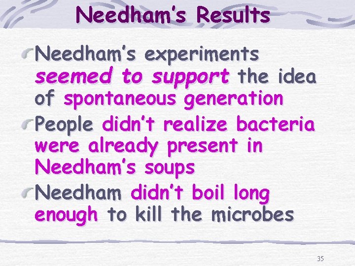 Needham’s Results Needham’s experiments seemed to support the idea of spontaneous generation People didn’t