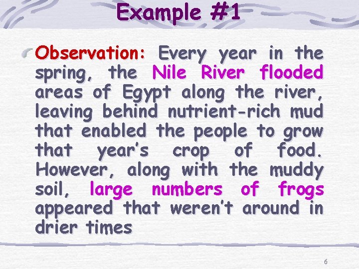 Example #1 Observation: Every year in the spring, the Nile River flooded areas of