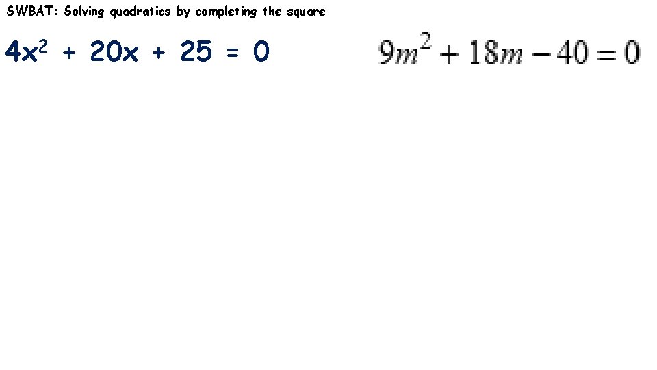 SWBAT: Solving quadratics by completing the square 4 x 2 + 20 x +
