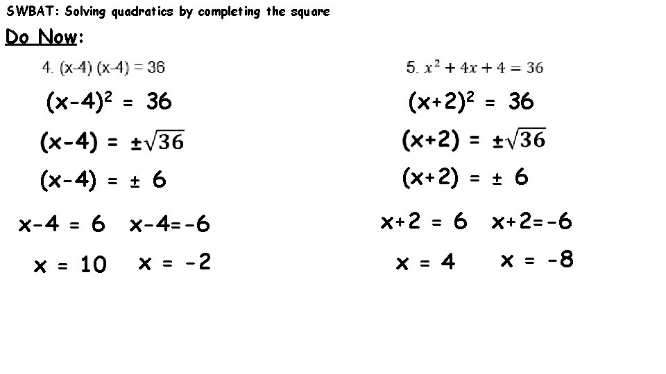 SWBAT: Solving quadratics by completing the square Do Now: (x+2)2 = 36 (x-4)2 =