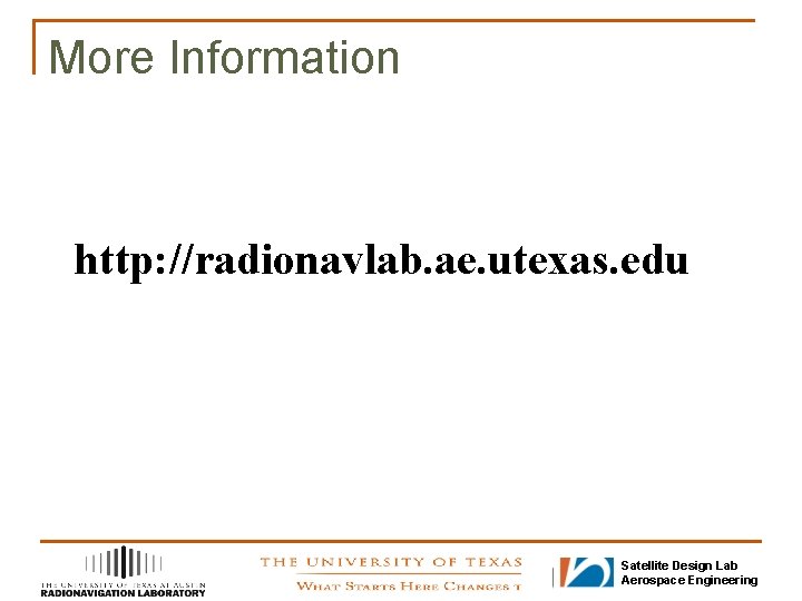More Information http: //radionavlab. ae. utexas. edu Satellite Design Lab Aerospace Engineering 