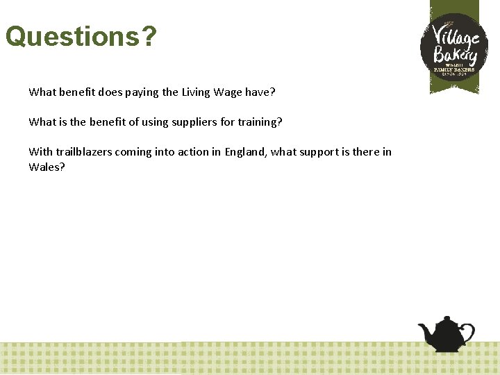 Questions? What benefit does paying the Living Wage have? What is the benefit of