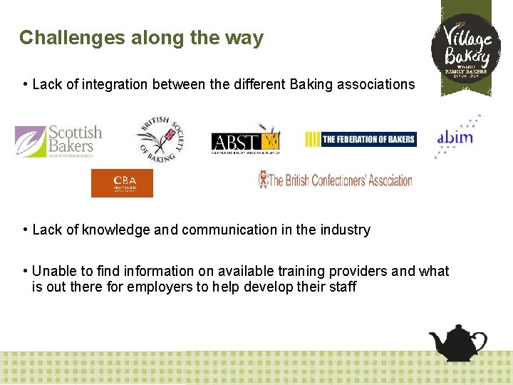 Challenges along the way • Lack of integration between the different Baking associations •
