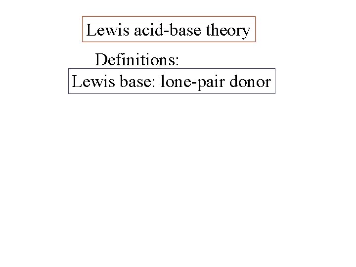 Lewis acid-base theory Definitions: Lewis base: lone-pair donor 