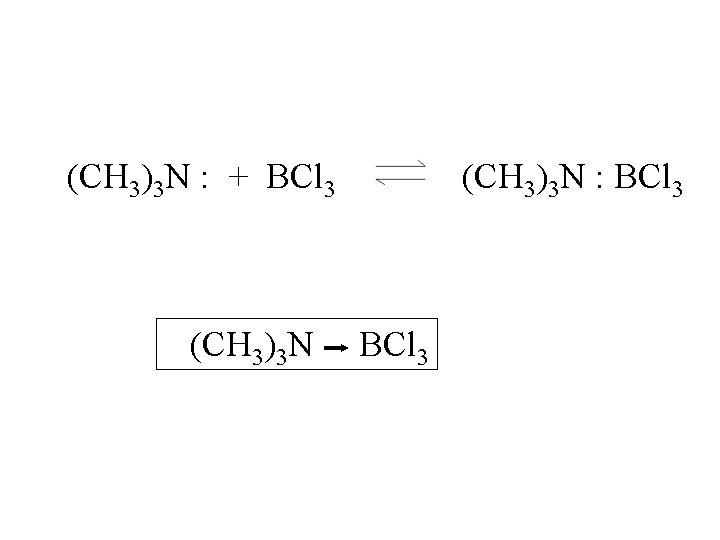 (CH 3)3 N : + BCl 3 (CH 3)3 N : BCl 3 