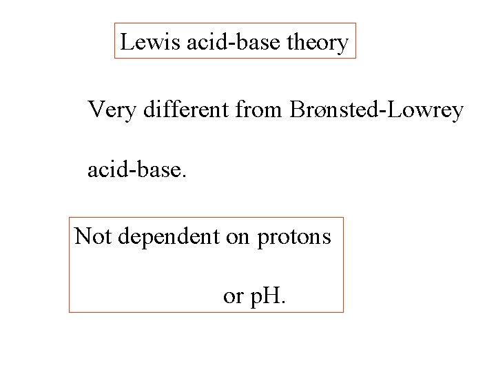 Lewis acid-base theory Very different from Brønsted-Lowrey acid-base. Not dependent on protons or p.