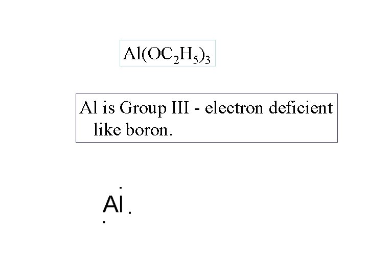 Al(OC 2 H 5)3 Al is Group III - electron deficient like boron. 