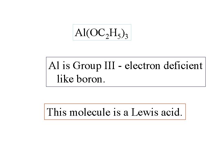 Al(OC 2 H 5)3 Al is Group III - electron deficient like boron. This