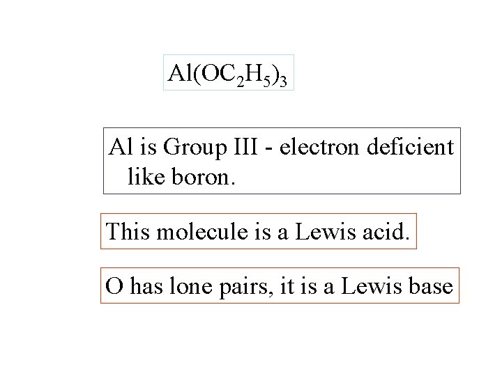 Al(OC 2 H 5)3 Al is Group III - electron deficient like boron. This