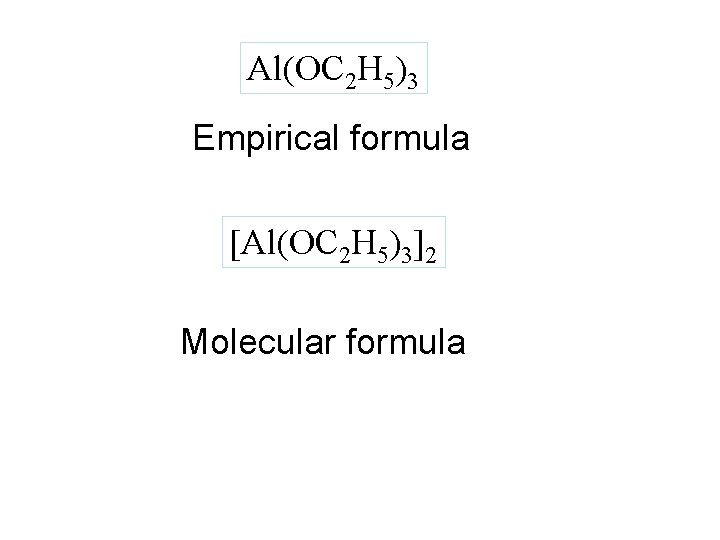 Al(OC 2 H 5)3 Empirical formula [Al(OC 2 H 5)3]2 Molecular formula 