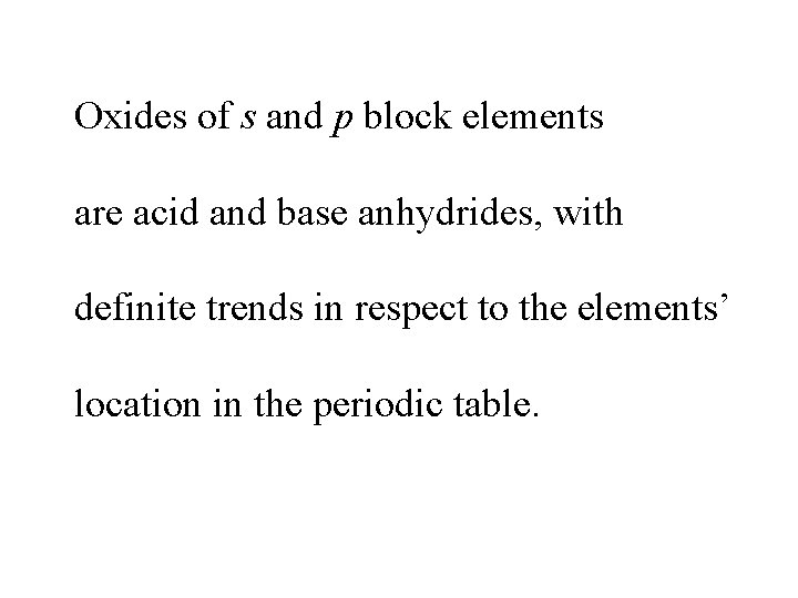 Oxides of s and p block elements are acid and base anhydrides, with definite