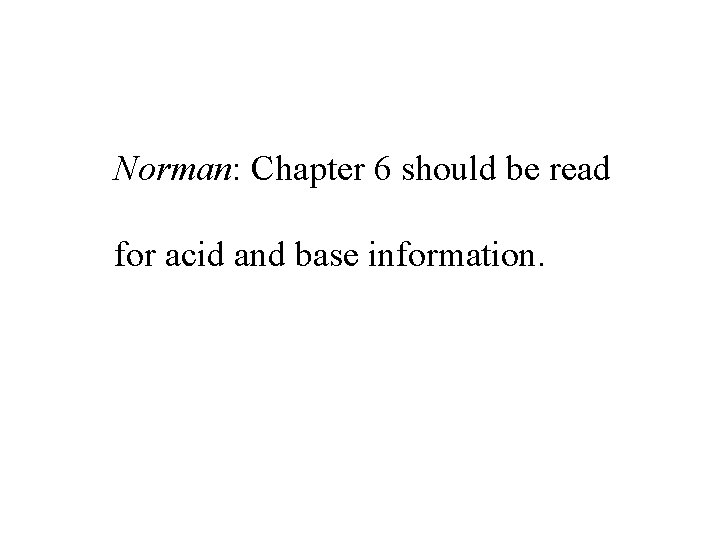 Norman: Chapter 6 should be read for acid and base information. 