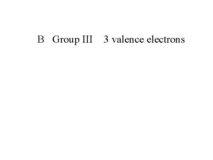 B Group III 3 valence electrons 