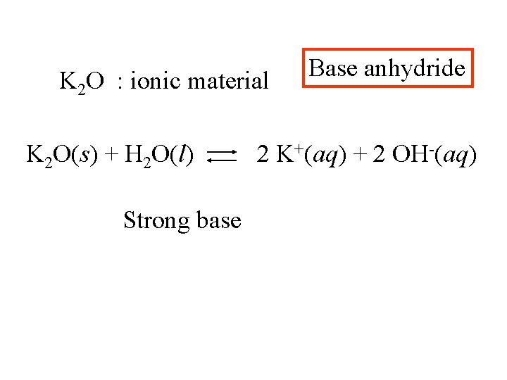 K 2 O : ionic material K 2 O(s) + H 2 O(l) Strong