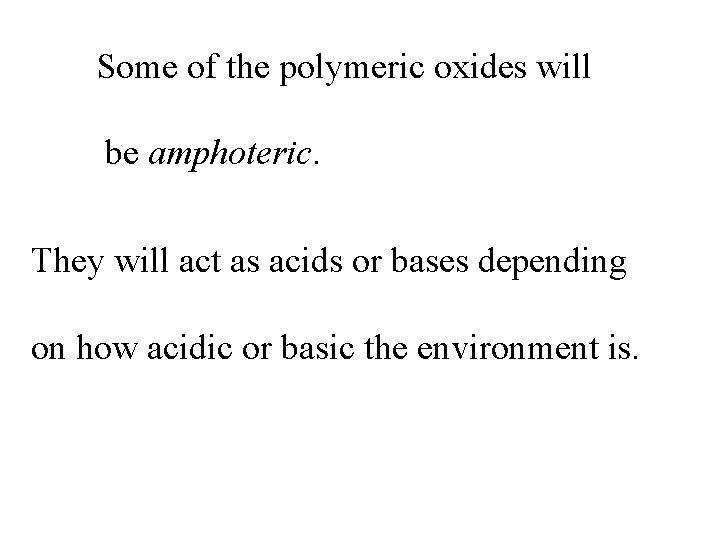 Some of the polymeric oxides will be amphoteric. They will act as acids or