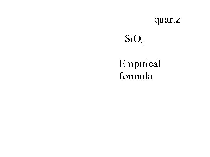 quartz Si. O 4 Empirical formula 