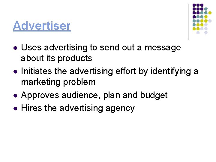 Advertiser l l Uses advertising to send out a message about its products Initiates
