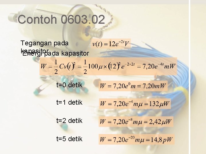 Contoh 0603. 02 Tegangan pada kapasitor Energi pada kapasitor t=0 detik t=1 detik t=2