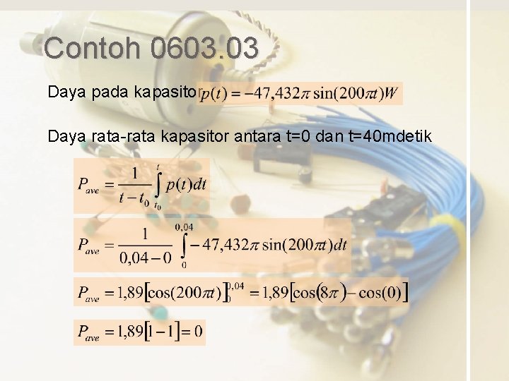 Contoh 0603. 03 Daya pada kapasitor Daya rata-rata kapasitor antara t=0 dan t=40 mdetik