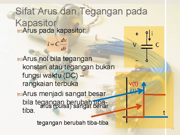 Sifat Arus dan Tegangan pada Kapasitor Arus pada kapasitor: Arus nol bila tegangan konstan