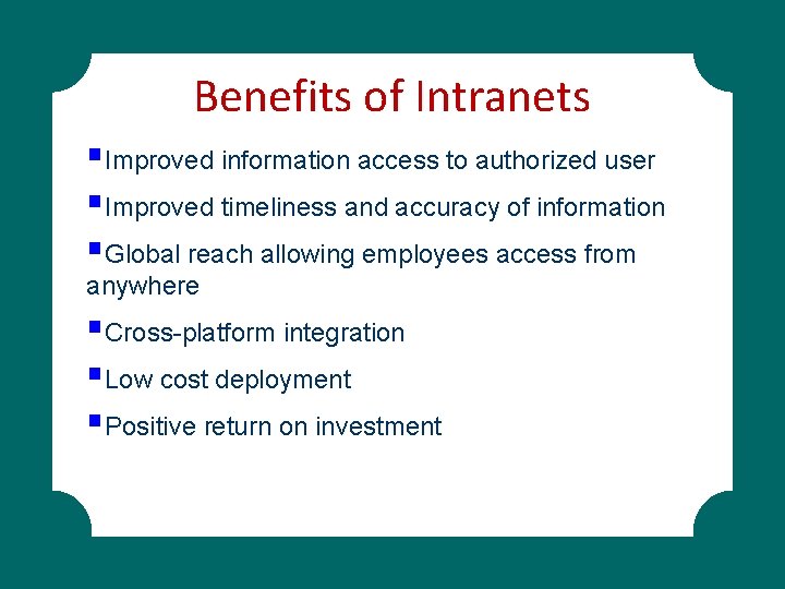 Benefits of Intranets §Improved information access to authorized user §Improved timeliness and accuracy of