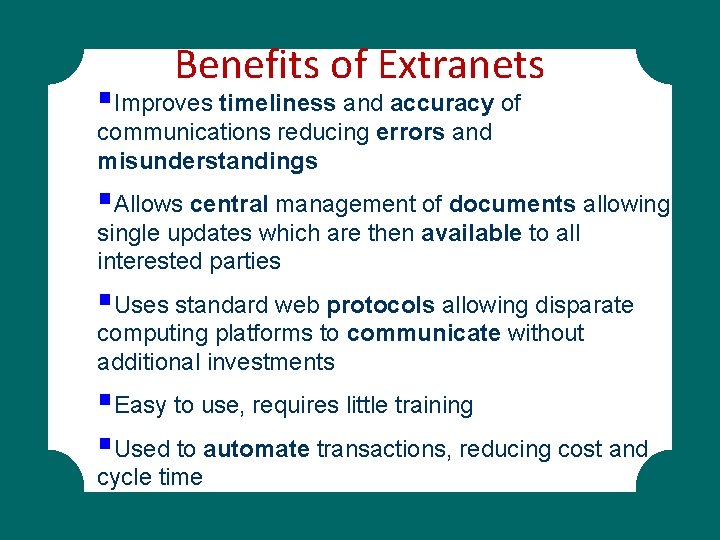 Benefits of Extranets §Improves timeliness and accuracy of communications reducing errors and misunderstandings §Allows