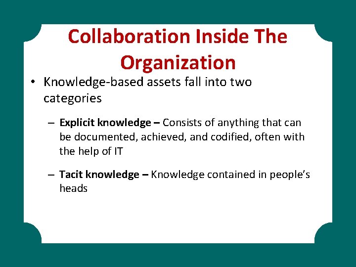 Collaboration Inside The Organization • Knowledge-based assets fall into two categories – Explicit knowledge
