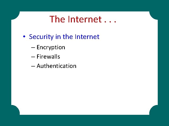 The Internet. . . • Security in the Internet – Encryption – Firewalls –