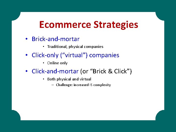 Ecommerce Strategies • Brick-and-mortar • Traditional, physical companies • Click-only (“virtual”) companies • Online