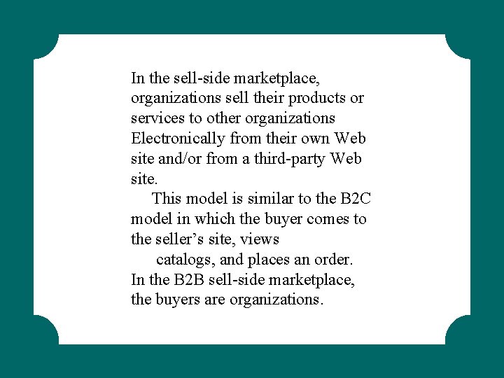 In the sell-side marketplace, organizations sell their products or services to other organizations Electronically