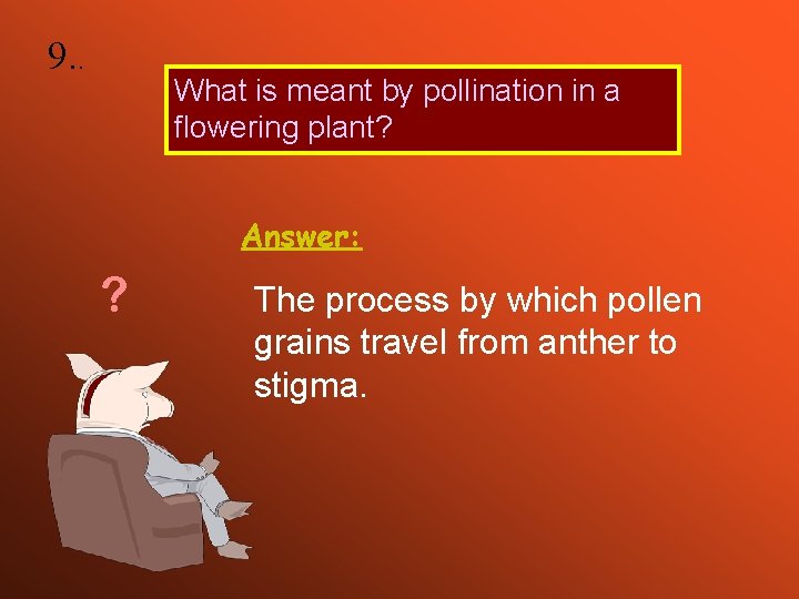 9. . What is meant by pollination in a flowering plant? Answer: ? The