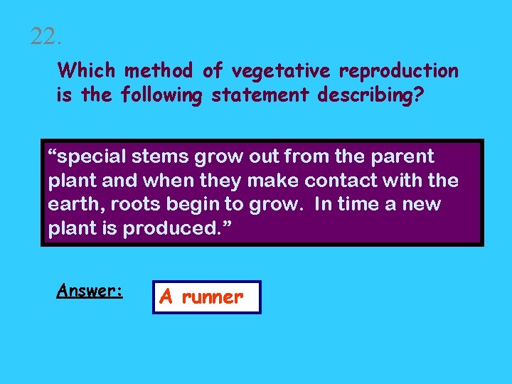 22. Which method of vegetative reproduction is the following statement describing? “special stems grow