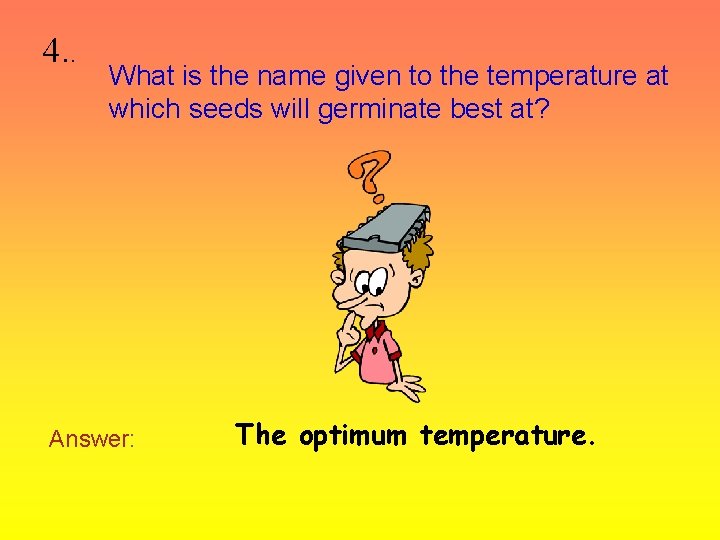 4. . What is the name given to the temperature at which seeds will