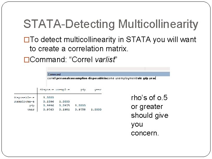 STATA-Detecting Multicollinearity �To detect multicollinearity in STATA you will want to create a correlation