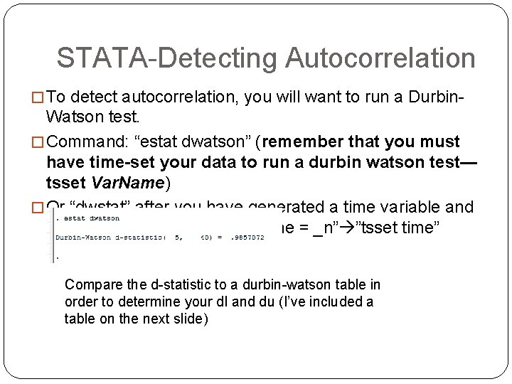 STATA-Detecting Autocorrelation � To detect autocorrelation, you will want to run a Durbin- Watson