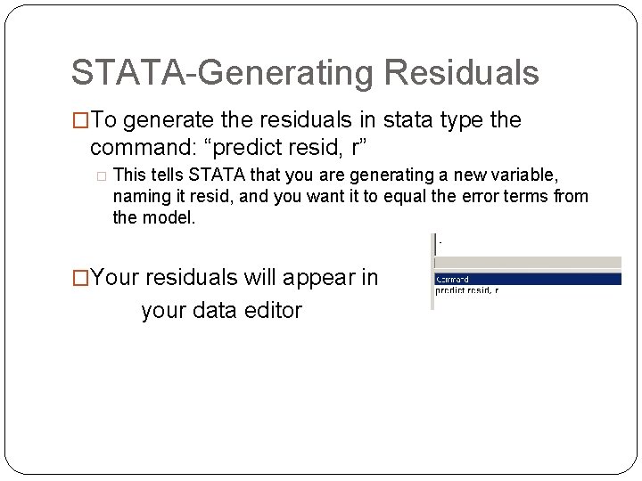 STATA-Generating Residuals �To generate the residuals in stata type the command: “predict resid, r”