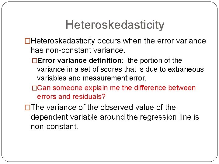 Heteroskedasticity �Heteroskedasticity occurs when the error variance has non-constant variance. �Error variance definition: the