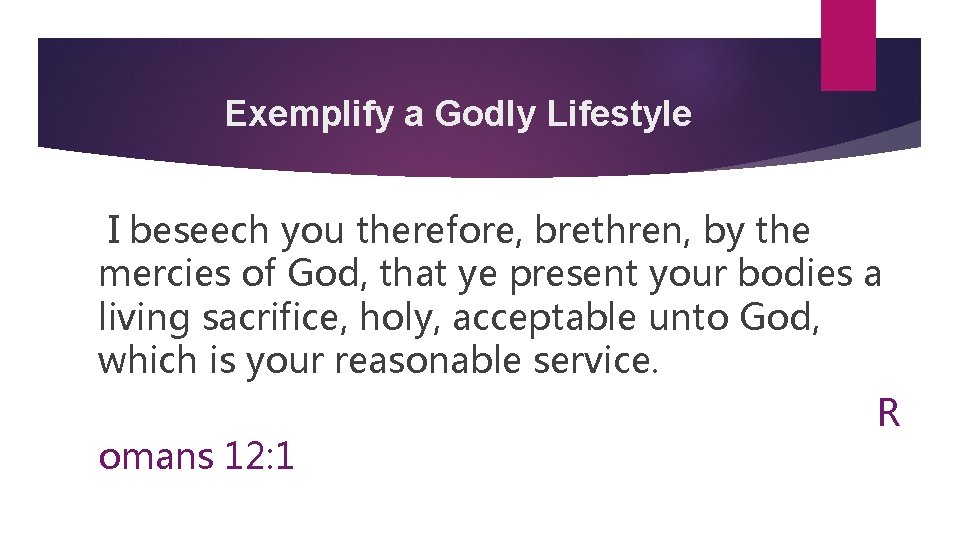 Exemplify a Godly Lifestyle I beseech you therefore, brethren, by the mercies of God,