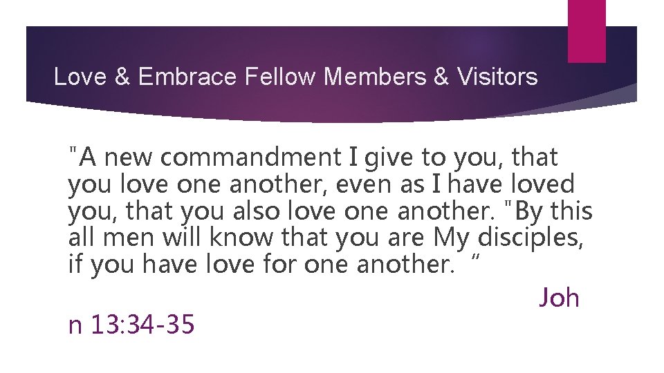 Love & Embrace Fellow Members & Visitors "A new commandment I give to you,