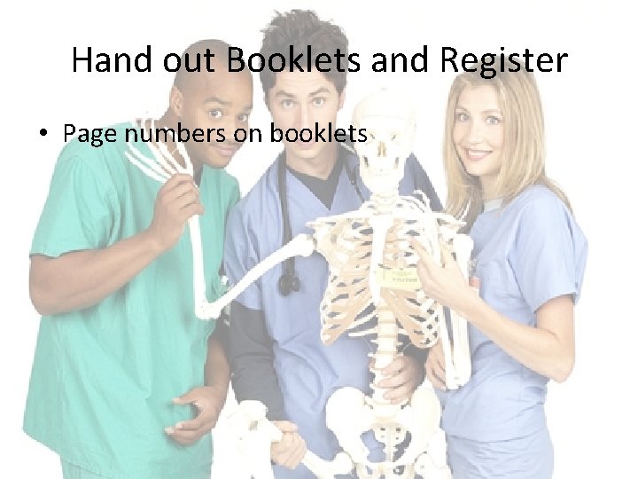 Hand out Booklets and Register • Page numbers on booklets 