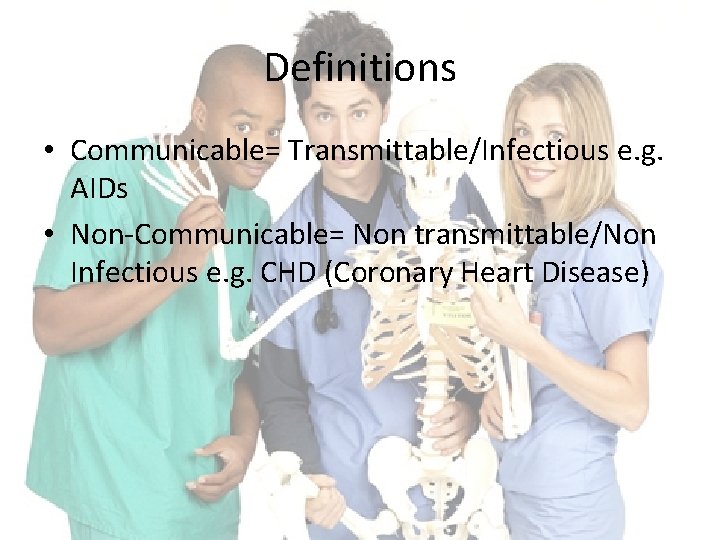 Definitions • Communicable= Transmittable/Infectious e. g. AIDs • Non-Communicable= Non transmittable/Non Infectious e. g.