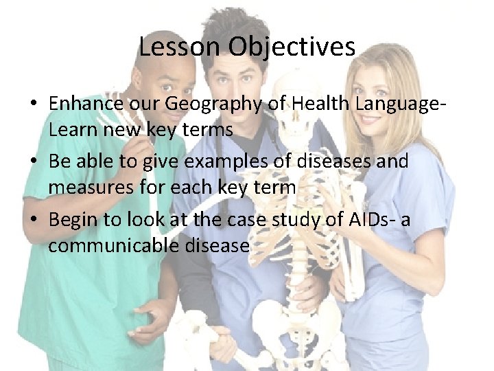 Lesson Objectives • Enhance our Geography of Health Language. Learn new key terms •