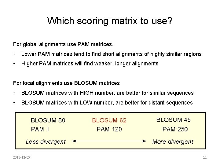 Which scoring matrix to use? For global alignments use PAM matrices. • Lower PAM