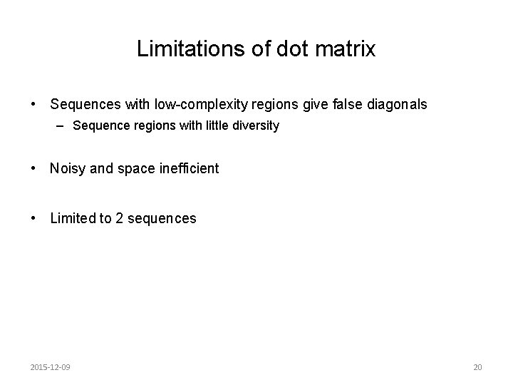 Limitations of dot matrix • Sequences with low-complexity regions give false diagonals – Sequence