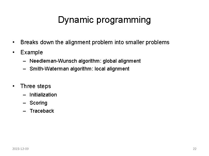 Dynamic programming • Breaks down the alignment problem into smaller problems • Example –