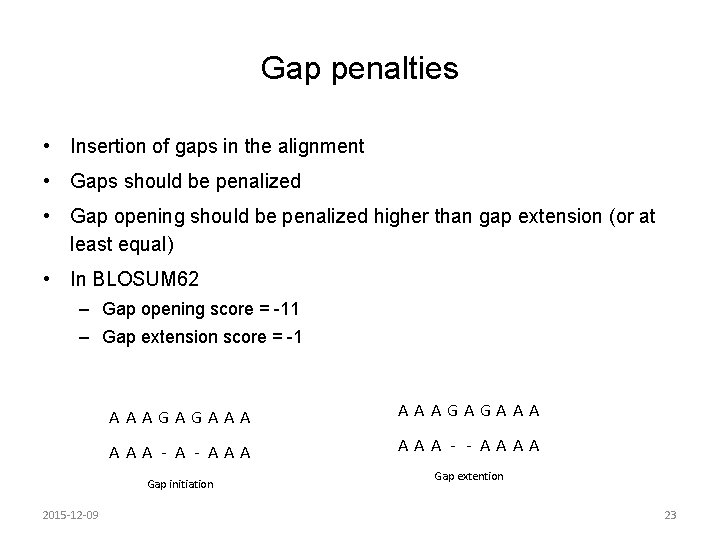 Gap penalties • Insertion of gaps in the alignment • Gaps should be penalized Gap penalties • Insertion of gaps in the alignment • Gaps should be penalized