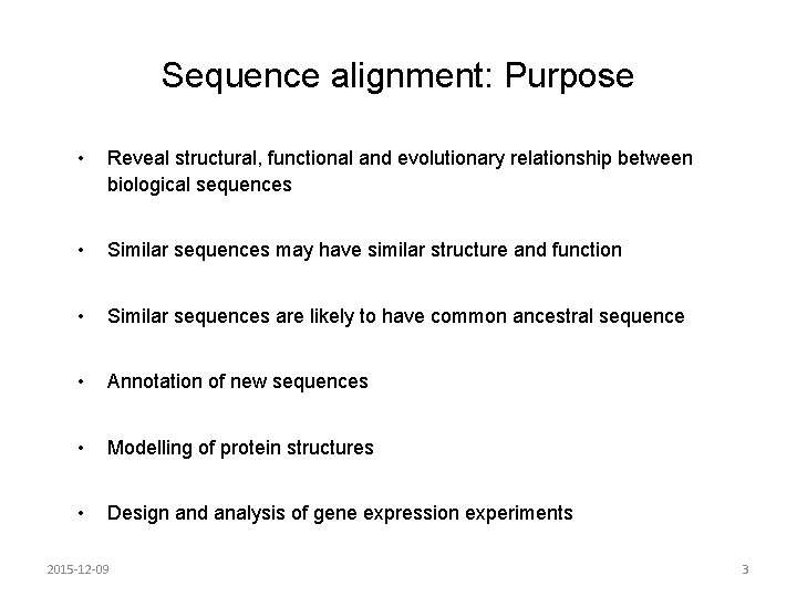Sequence alignment: Purpose • Reveal structural, functional and evolutionary relationship between biological sequences •