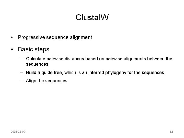 Clustal. W • Progressive sequence alignment • Basic steps – Calculate pairwise distances based