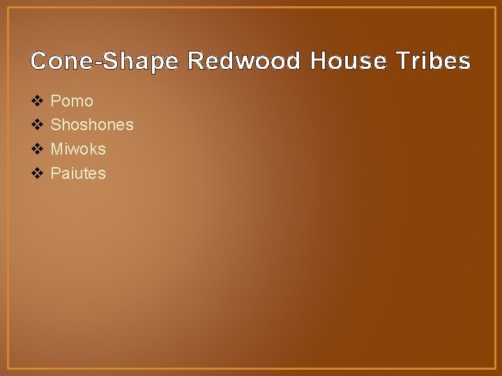 Cone-Shape Redwood House Tribes v Pomo v Shoshones v Miwoks v Paiutes 